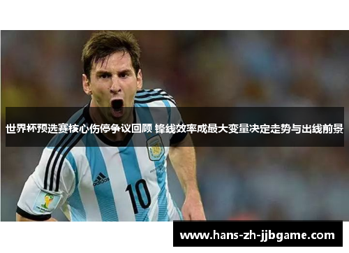 世界杯预选赛核心伤停争议回顾 锋线效率成最大变量决定走势与出线前景