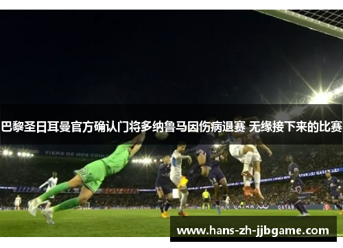 巴黎圣日耳曼官方确认门将多纳鲁马因伤病退赛 无缘接下来的比赛