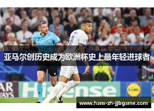 亚马尔创历史成为欧洲杯史上最年轻进球者 亚马尔创历史成为欧洲杯史上最年轻进球者