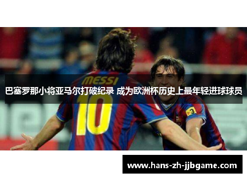 巴塞罗那小将亚马尔打破纪录 成为欧洲杯历史上最年轻进球球员