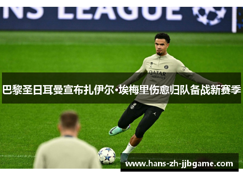 巴黎圣日耳曼宣布扎伊尔·埃梅里伤愈归队备战新赛季