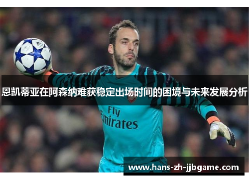 恩凯蒂亚在阿森纳难获稳定出场时间的困境与未来发展分析