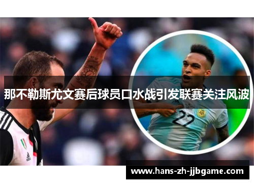 那不勒斯尤文赛后球员口水战引发联赛关注风波