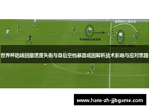 世界杯防线回撤速度失衡与身后空档暴露成因解析战术影响与应对思路