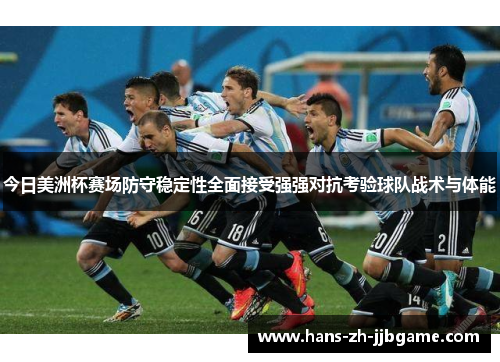 今日美洲杯赛场防守稳定性全面接受强强对抗考验球队战术与体能